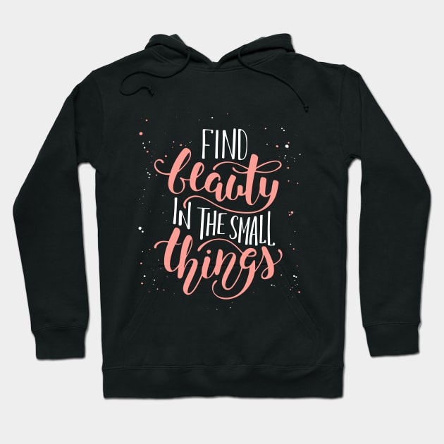 Find Beauty In The Small Thing Inspirational Quote Hoodie by Mia_Akimo